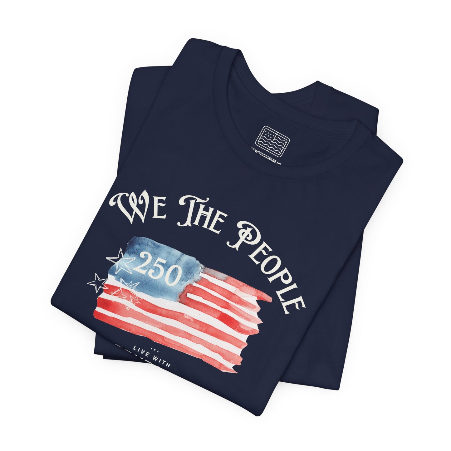 We The People 250 Flag T-Shirt – Courage & Freedom Patriotic Tee