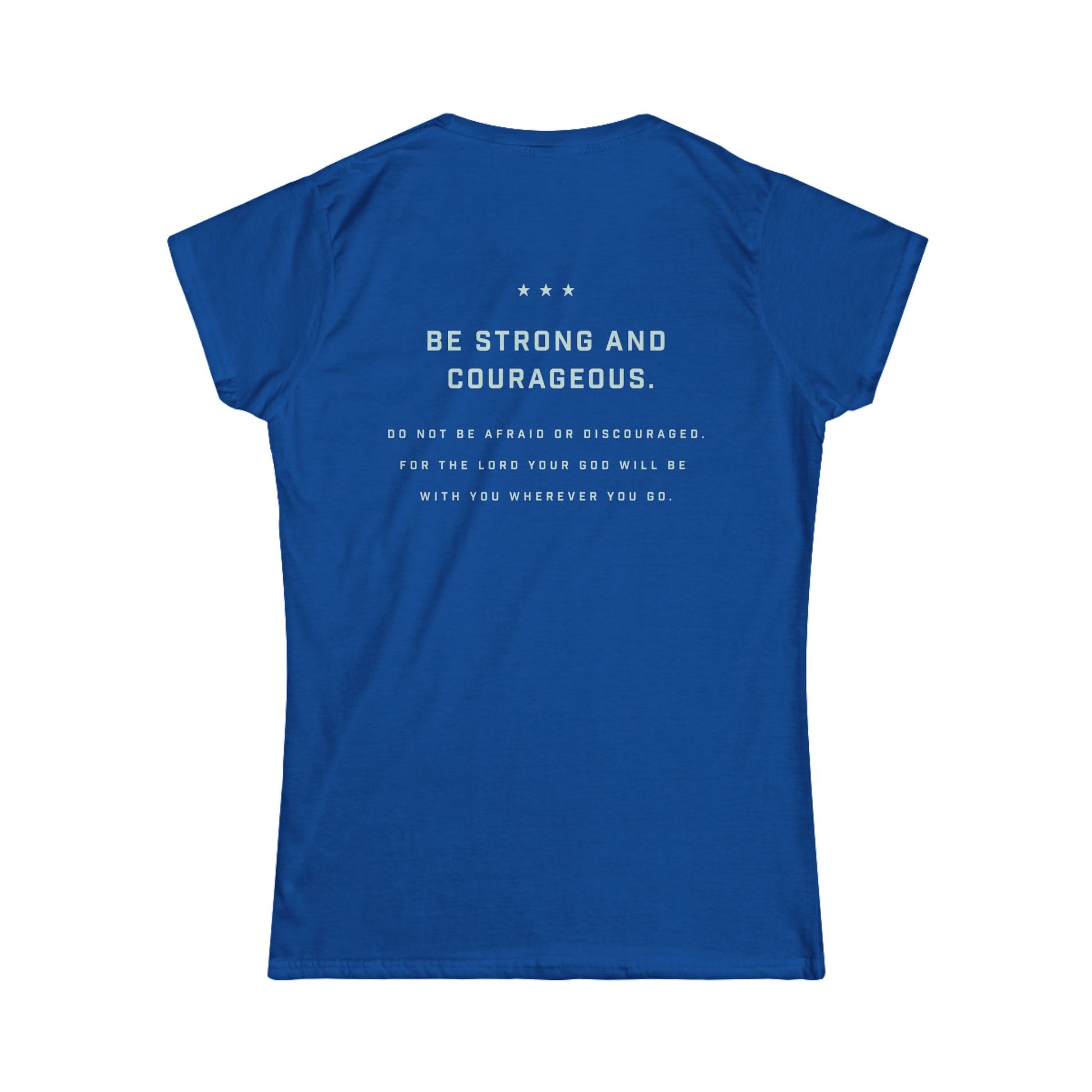 A women's short sleeve shirt with a Bible quote "Be strong and courageous. Do not be afraid or discouraged for the Lord your God will be with you wherever you go". 