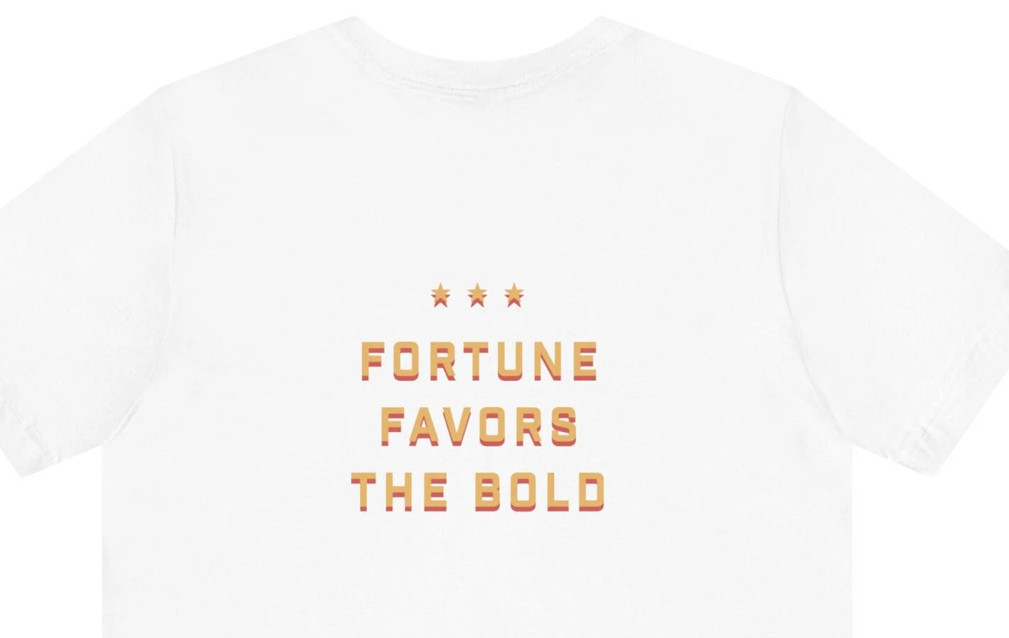 The back of a white tee shirt with the words Fortune Favors the Bold in the center.